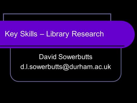 Key Skills – Library Research David Sowerbutts