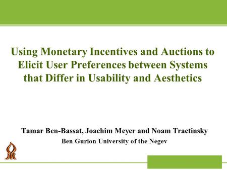 Using Monetary Incentives and Auctions to Elicit User Preferences between Systems that Differ in Usability and Aesthetics Tamar Ben-Bassat, Joachim Meyer.