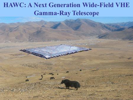 HAWC Gus Sinnis VHE Workshop UCLA October, 2005 HAWC: A Next Generation Wide-Field VHE Gamma-Ray Telescope.