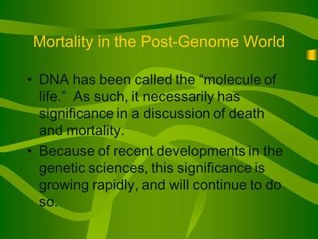 Mortality in the Post-Genome World DNA has been called the “molecule of life.” As such, it necessarily has significance in a discussion of death and mortality.