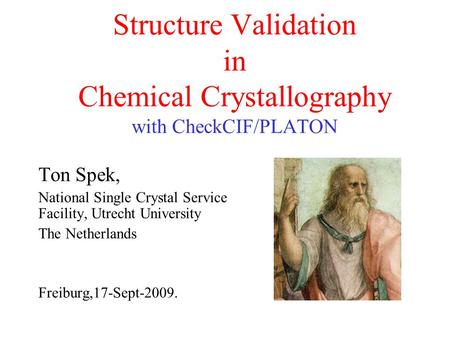 Structure Validation in Chemical Crystallography with CheckCIF/PLATON Ton Spek, National Single Crystal Service Facility, Utrecht University The Netherlands.