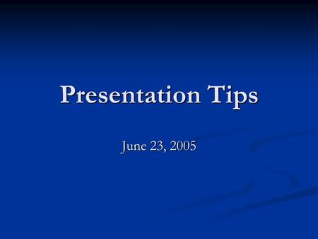 Presentation Tips June 23, 2005. Basic Presentation Skills Voice Voice Body Language Body Language Appearance Appearance.