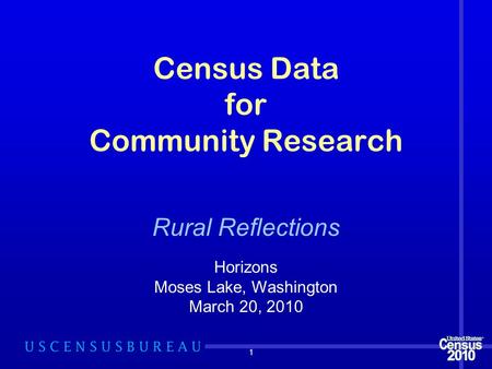 1 Census Data for Community Research Horizons Moses Lake, Washington March 20, 2010 Rural Reflections.