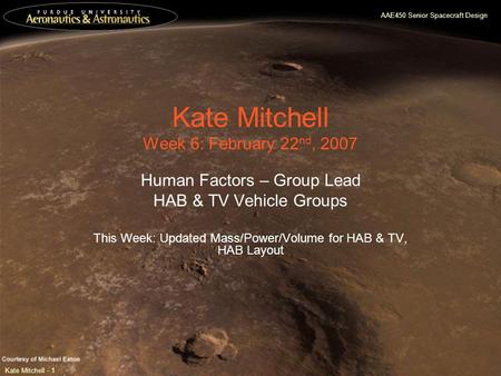 AAE450 Senior Spacecraft Design Kate Mitchell - 1 Kate Mitchell Week 6: February 22 nd, 2007 Human Factors – Group Lead HAB & TV Vehicle Groups This Week: