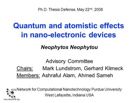 NCN www.nanoHUB.org 1 Neophytos Neophytou Advisory Committee Chairs: Mark Lundstrom, Gerhard Klimeck Members: Ashraful Alam, Ahmed Sameh Network for Computational.