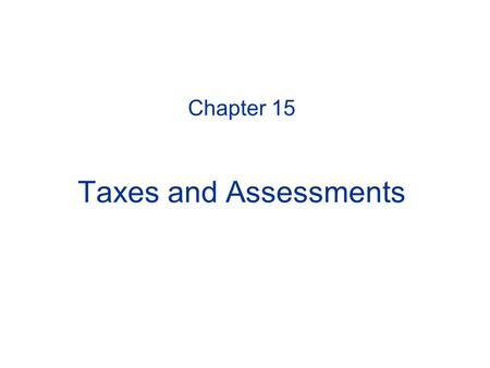 Chapter 15 Taxes and Assessments. Review Gov’t Limitation of Private Ownership of Real Estate Taxation (Ad valorem and Income) Escheat Eminent domain.