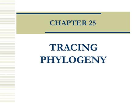 CHAPTER 25 TRACING PHYLOGENY. I. PHYLOGENY AND SYSTEMATICS A.TAXONOMY EMPLOYS A HIERARCHICAL SYSTEM OF CLASSIFICATION  SYSTEMATICS, THE STUDY OF BIOLOGICAL.