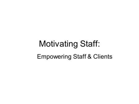 Motivating Staff: Empowering Staff & Clients. Latting identifies 8 myths related to motivating social workers Myth 1: Social workers derive most of their.
