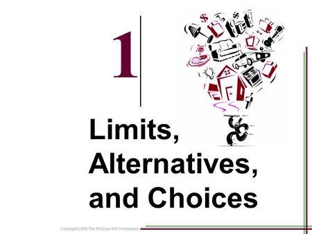 Copyright 2008 The McGraw-Hill Companies 1-1 1 Limits, Alternatives, and Choices.