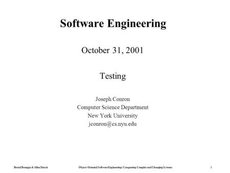 Bernd Bruegge & Allen Dutoit Object-Oriented Software Engineering: Conquering Complex and Changing Systems 1 Software Engineering October 31, 2001 Testing.