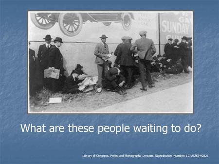 What are these people waiting to do? Library of Congress, Prints and Photographs Division. Reproduction Number: LC-USZ62-92826.