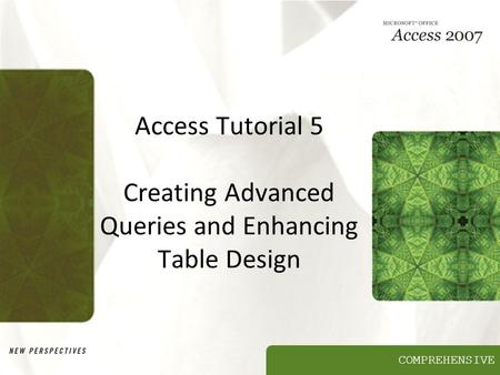 Access Tutorial 5 Creating Advanced Queries and Enhancing Table Design