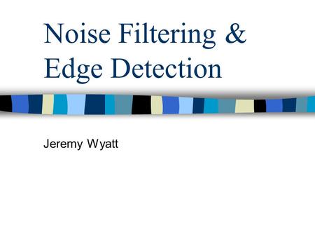 Noise Filtering & Edge Detection Jeremy Wyatt. Filtering Last time we saw that we could detect edges by calculating the intensity change (gradient) across.
