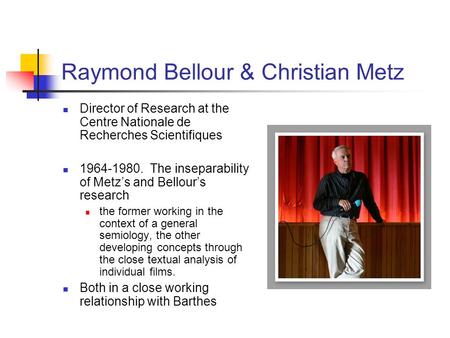 Raymond Bellour & Christian Metz Director of Research at the Centre Nationale de Recherches Scientifiques 1964-1980. The inseparability of Metz’s and Bellour’s.