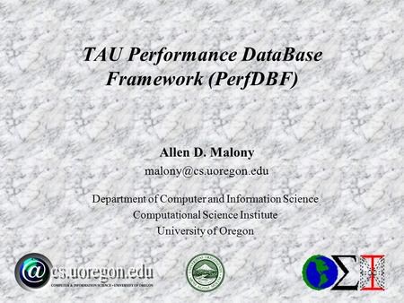 Allen D. Malony Department of Computer and Information Science Computational Science Institute University of Oregon TAU Performance.