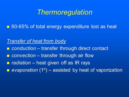 Thermoregulation 60-65% of total energy expenditure lost as heat Transfer of heat from body conduction – transfer through direct contact convection – transfer.