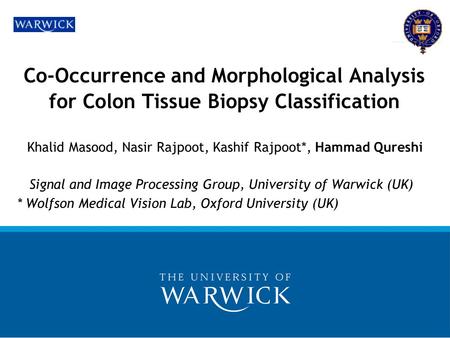 Co-Occurrence and Morphological Analysis for Colon Tissue Biopsy Classification Khalid Masood, Nasir Rajpoot, Kashif Rajpoot*, Hammad Qureshi Signal and.