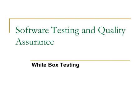 Software Testing and Quality Assurance White Box Testing.