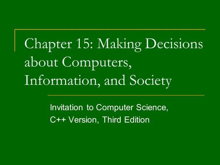 Chapter 15: Making Decisions about Computers, Information, and Society Invitation to Computer Science, C++ Version, Third Edition.
