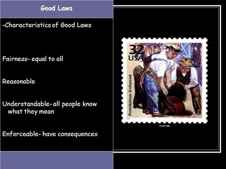Good Laws -Characteristics of Good Laws Fairness- equal to all Reasonable Understandable- all people know what they mean Enforceable- have consequences.