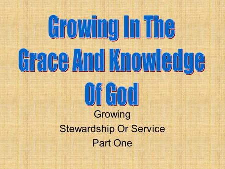 Growing Stewardship Or Service Part One. Review Knowing, Growing, Understanding, Living, Giving Structured plans work best God’s plans work best of all.
