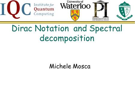 Dirac Notation and Spectral decomposition Michele Mosca.