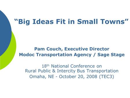 Pam Couch, Executive Director Modoc Transportation Agency / Sage Stage 18 th National Conference on Rural Public & Intercity Bus Transportation Omaha,