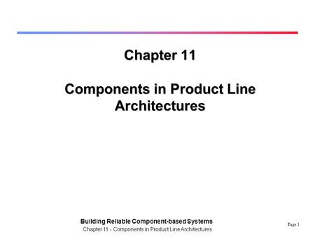 Page 1 Building Reliable Component-based Systems Chapter 11 - Components in Product Line Architectures Chapter 11 Components in Product Line Architectures.