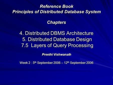 Reference Book Principles of Distributed Database System Chapters 4. Distributed DBMS Architecture 5. Distributed Database Design 7.5 Layers of Query Processing.