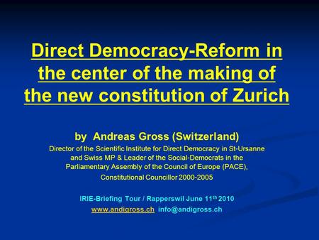 Direct Democracy-Reform in the center of the making of the new constitution of Zurich by Andreas Gross (Switzerland) Director of the Scientific Institute.