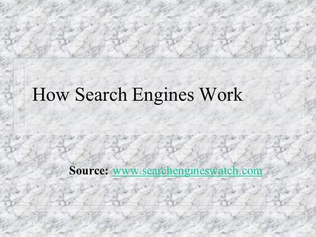 How Search Engines Work Source: www.searchengineswatch.comwww.searchengineswatch.com.