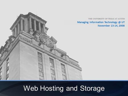 Managing Information UT November 13-14, 2008 Web Hosting and Storage.