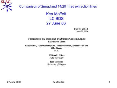 27 June 2006Ken Moffeit1 Comparison of 2mrad and 14/20 mrad extraction lines Ken Moffeit ILC BDS 27 June 06.