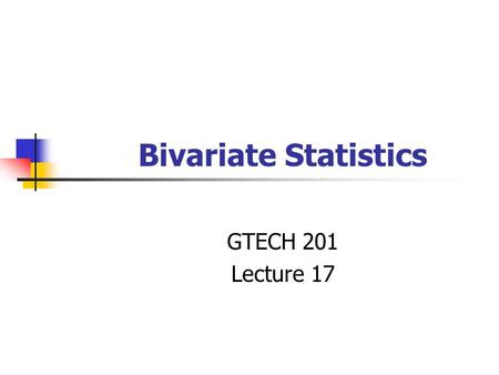 Bivariate Statistics GTECH 201 Lecture 17. Overview of Today’s Topic Two-Sample Difference of Means Test Matched Pairs (Dependent Sample) Tests Chi-Square.