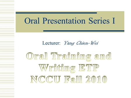 Oral Presentation Series I Lecturer: Yang Chien-Wei.