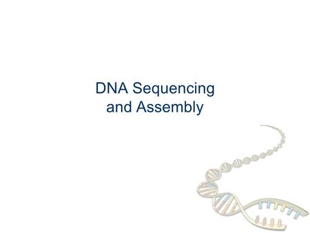 DNA Sequencing and Assembly. DNA sequencing How we obtain the sequence of nucleotides of a species …ACGTGACTGAGGACCGTG CGACTGAGACTGACTGGGT CTAGCTAGACTACGTTTTA.