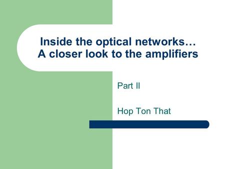 Inside the optical networks… A closer look to the amplifiers Part II Hop Ton That.