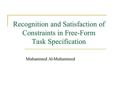 Recognition and Satisfaction of Constraints in Free-Form Task Specification Muhammed Al-Muhammed.