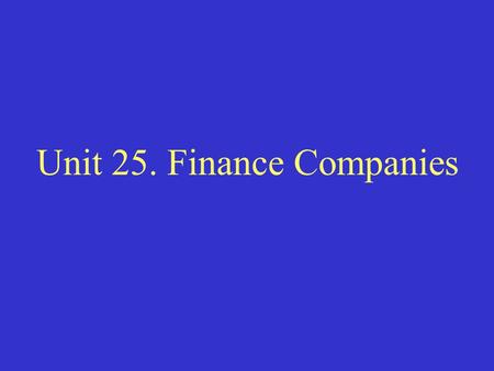 Unit 25. Finance Companies. I. Characteristics and Background of FCs A. Definition-The Fed defines FC as a firm, whose primary assets are loans to individuals.