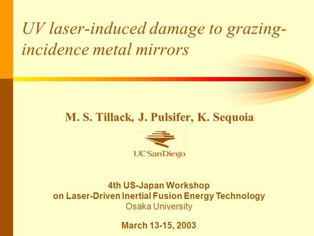 UV laser-induced damage to grazing- incidence metal mirrors M. S. Tillack, J. Pulsifer, K. Sequoia 4th US-Japan Workshop on Laser-Driven Inertial Fusion.