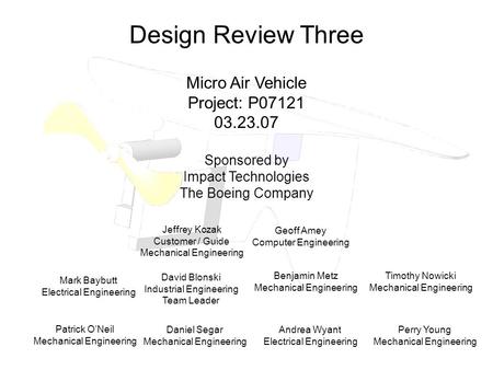 Design Review Three Micro Air Vehicle Project: P07121 03.23.07 Sponsored by Impact Technologies The Boeing Company Mark Baybutt Electrical Engineering.