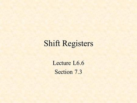 Shift Registers Lecture L6.6 Section 7.3. 4-Bit Shift Register.