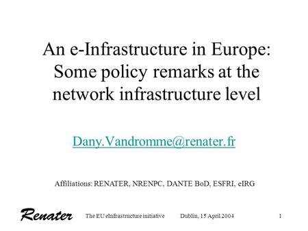 The EU eInfrastructure initiativeDublin, 15 April 20041 An e-Infrastructure in Europe: Some policy remarks at the network infrastructure level