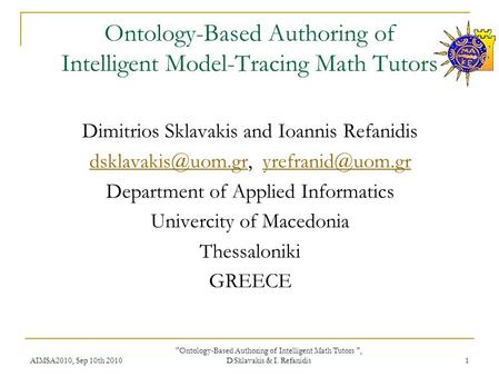 AIMSA2010, Sep 10th 2010 Ontology-Based Authoring of Intelligent Math Tutors , D.Sklavakis & I. Refanidis 1 Ontology-Based Authoring of Intelligent Model-Tracing.