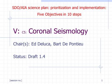 SDO/AIA science plan: prioritization and implementation: Five Objectives in 10 steps [session no.]1 V: C5: Coronal Seismology Chair(s): Ed Deluca, Bart.