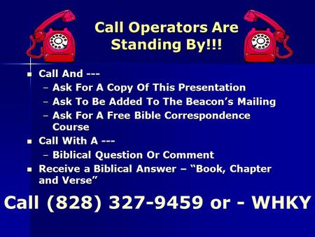 Call Operators Are Standing By!!! Call And --- Call And --- –Ask For A Copy Of This Presentation –Ask To Be Added To The Beacon’s Mailing –Ask For A Free.