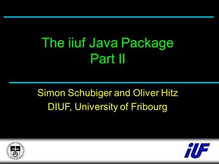The iiuf Java Package Part II Simon Schubiger and Oliver Hitz DIUF, University of Fribourg.