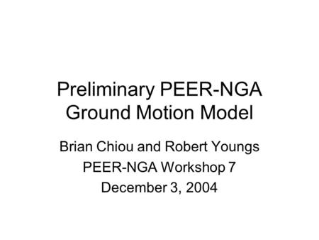 Preliminary PEER-NGA Ground Motion Model Brian Chiou and Robert Youngs PEER-NGA Workshop 7 December 3, 2004.