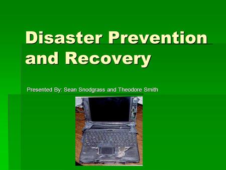Disaster Prevention and Recovery Presented By: Sean Snodgrass and Theodore Smith.