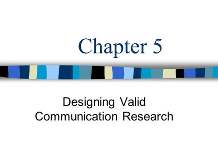 Chapter 5 Designing Valid Communication Research.
